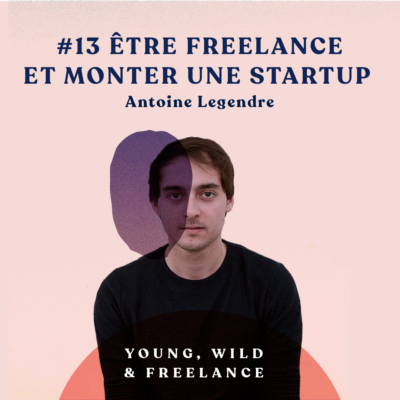 13. Être freelance et monter une startup – avec Antoine Legendre