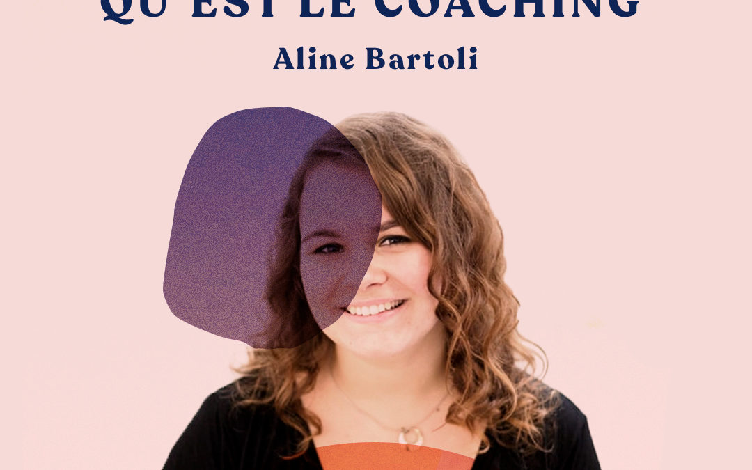 36. Décortiquer ce qu’est vraiment le coaching – avec Aline Bartoli