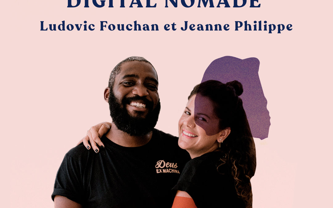 39. La (vraie) vie de digital nomade – avec Jeanne Philippe et Ludovic Fouchan