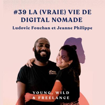 39. La (vraie) vie de digital nomade – avec Jeanne Philippe et Ludovic Fouchan