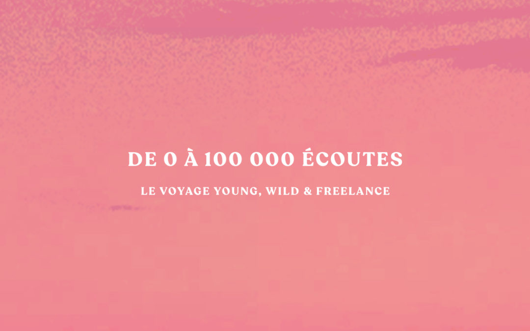 De 0 à 100 000 écoutes en moins d’un an – le voyage Young, Wild & Freelance