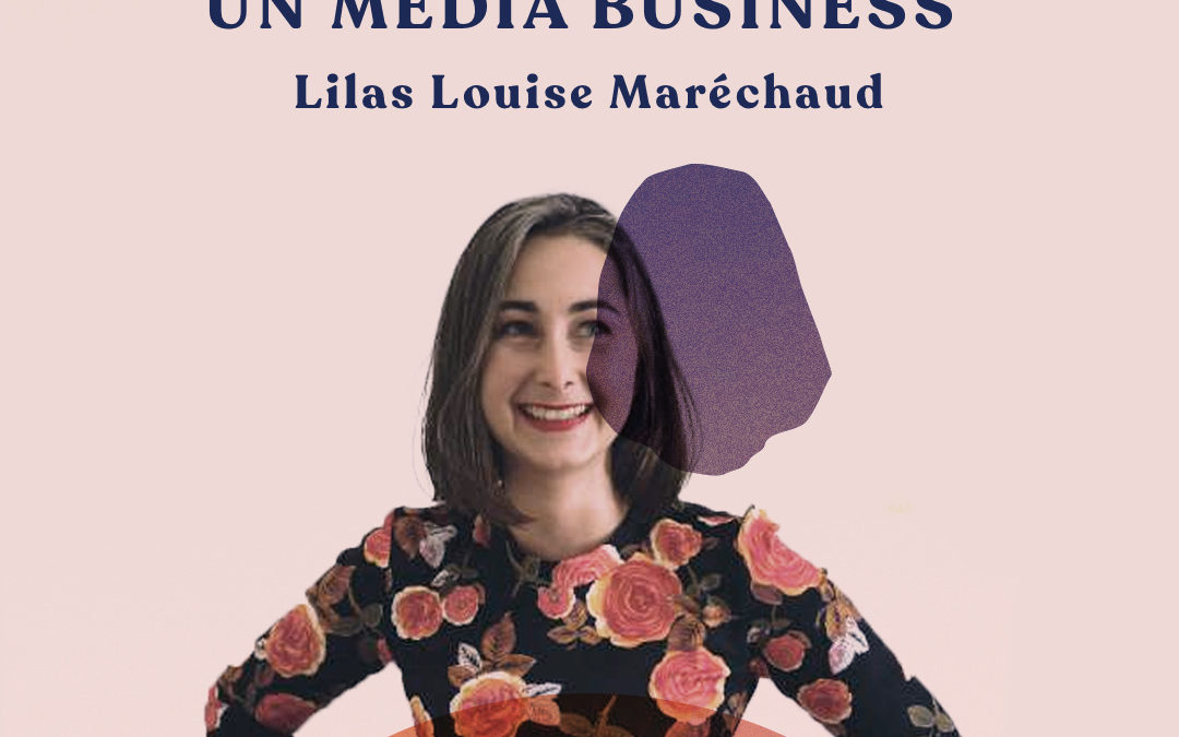 54. Créer et développer un media business – avec Lilas Louise Marechaud