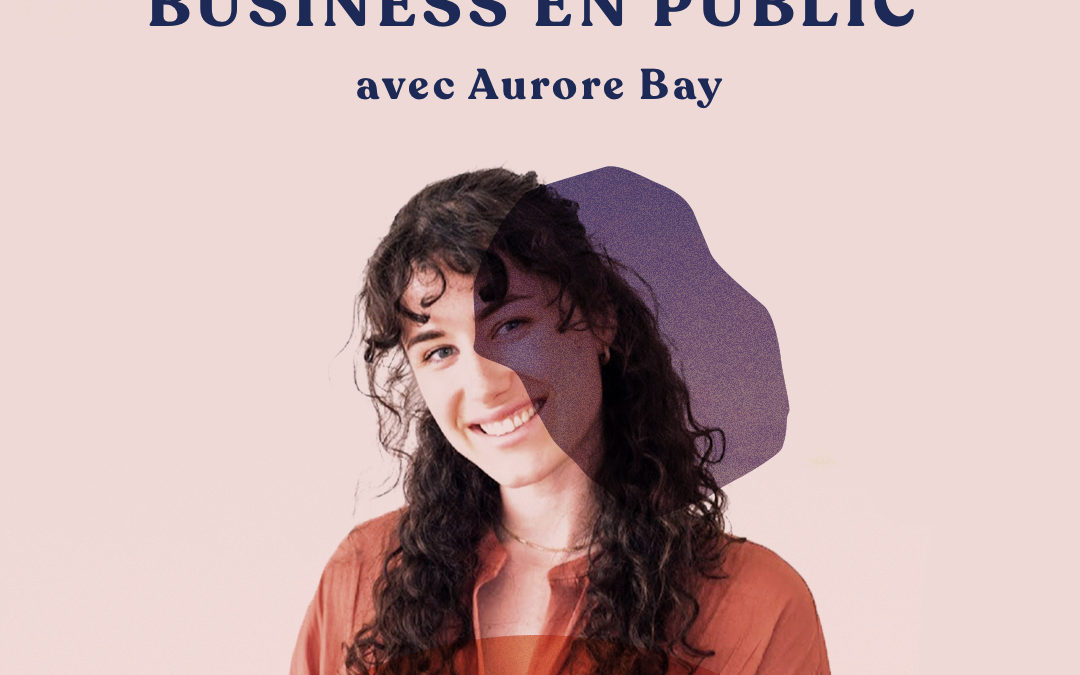 Construire son business en public – avec Aurore Bay