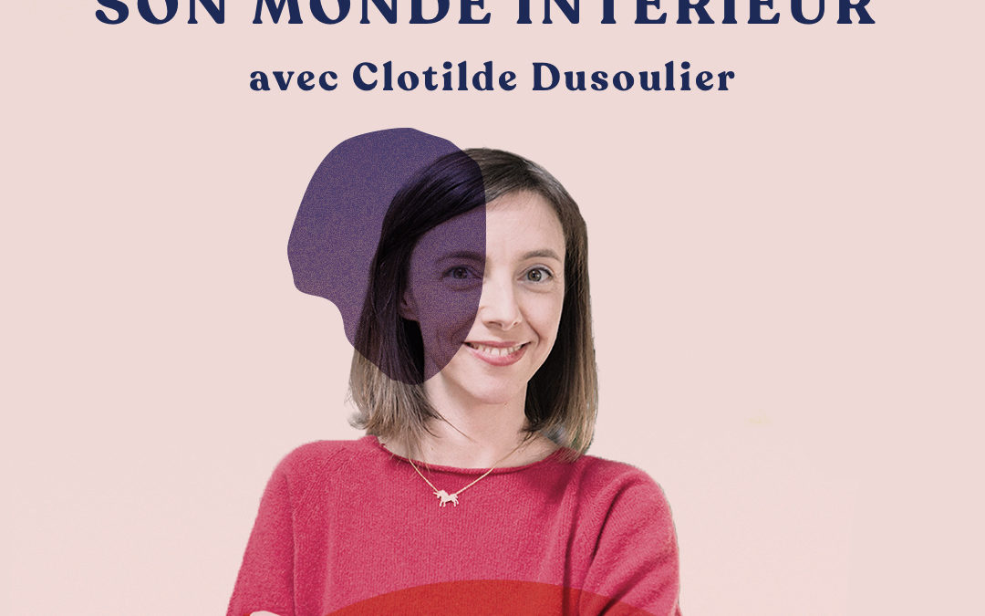 Transformer son monde intérieur – avec Clotilde Dusoulier