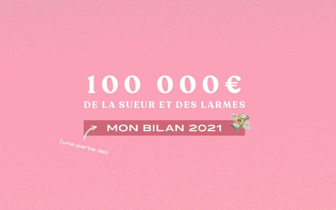 100 000€, de la sueur et des larmes : mon bilan de l’année 2021