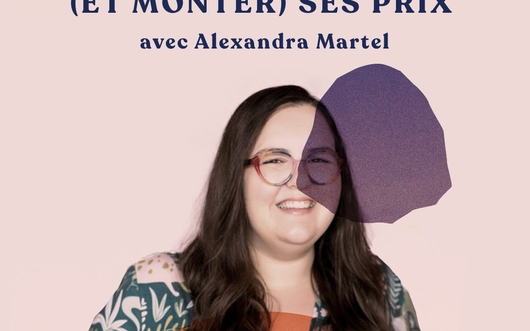 Comment définir (et monter) ses prix – avec Alexandra Martel