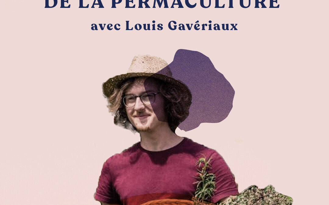 Appliquer la philosophie de la permaculture à son business – avec Louis Gavériaux