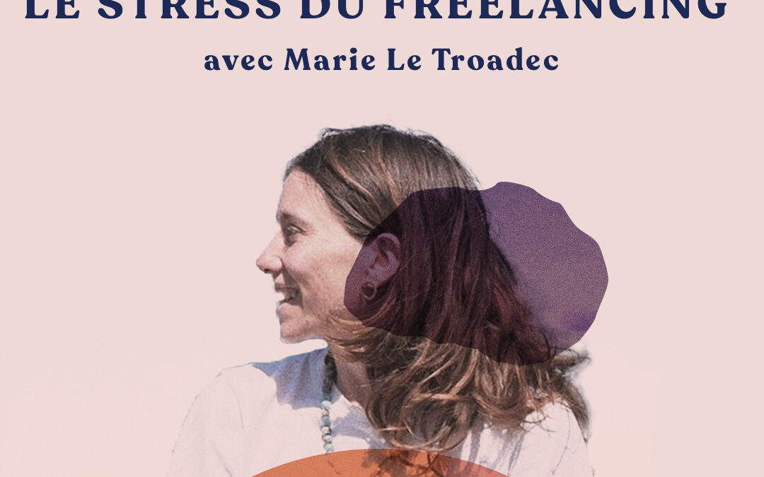 Accueillir et gérer le stress du freelancing – avec Marie Le Troadec