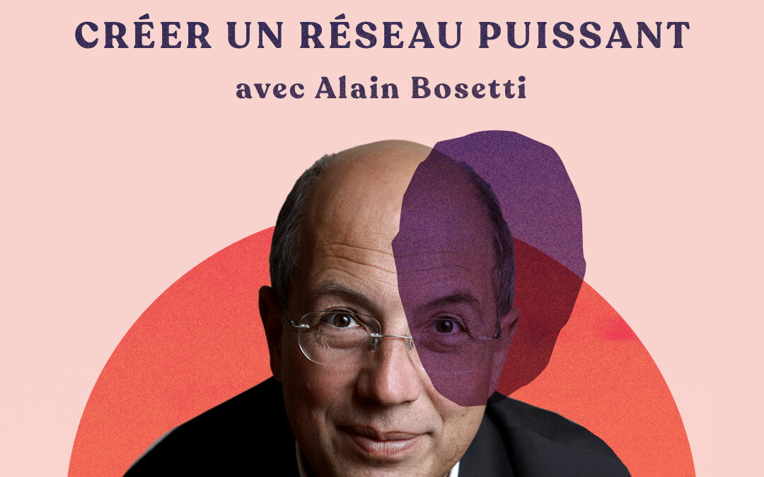 L’art du NETWORKING : Comment créer un RÉSEAU puissant pour son business – avec Alain Bosetti